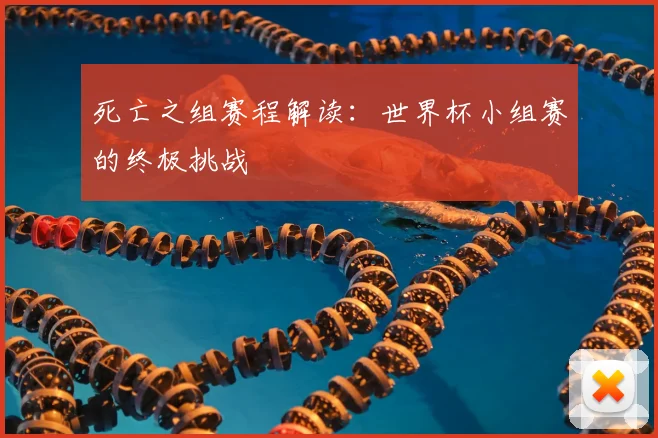 死亡之组赛程解读：世界杯小组赛的终极挑战