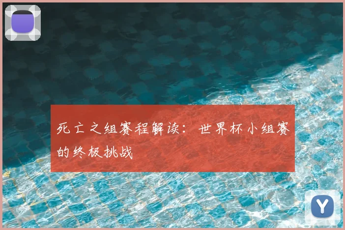 死亡之组赛程解读：世界杯小组赛的终极挑战